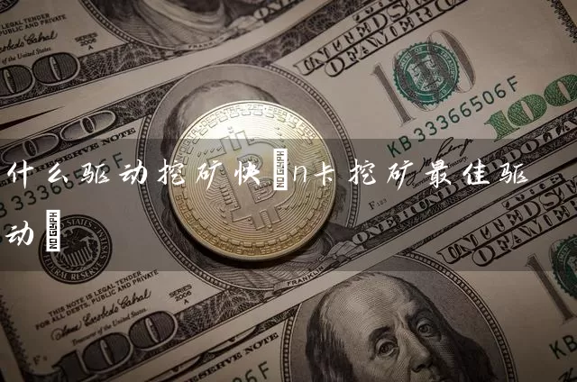 什么驱动挖矿快(n卡挖矿最佳驱动)