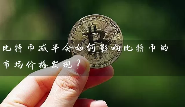 比特币减半会如何影响比特币的市场价格发现？