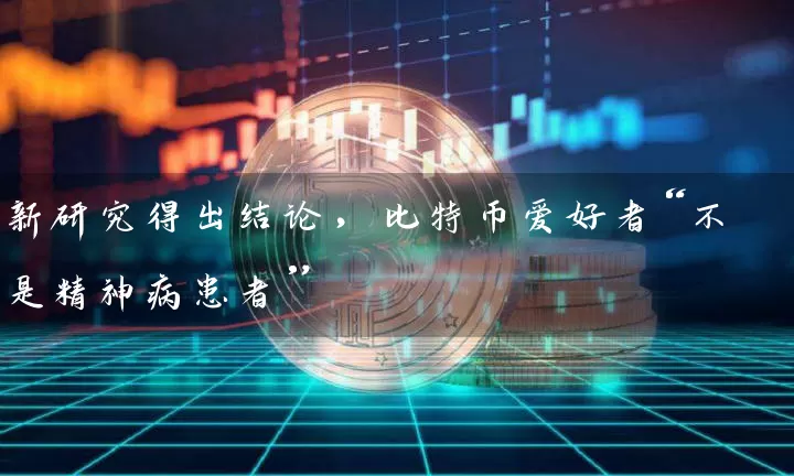 新研究得出结论，比特币爱好者“不是精神病患者”