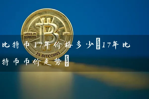 比特币17年价格多少(17年比特币币价走势)