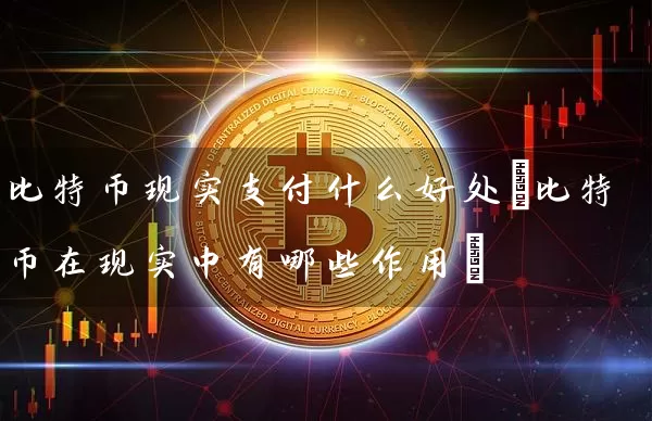 比特币现实支付什么好处(比特币在现实中有哪些作用)