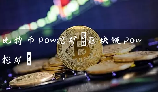 比特币pow挖矿(区块链pow挖矿)