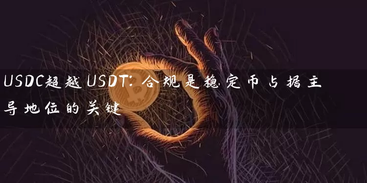 USDC超越USDT：合规是稳定币占据主导地位的关键