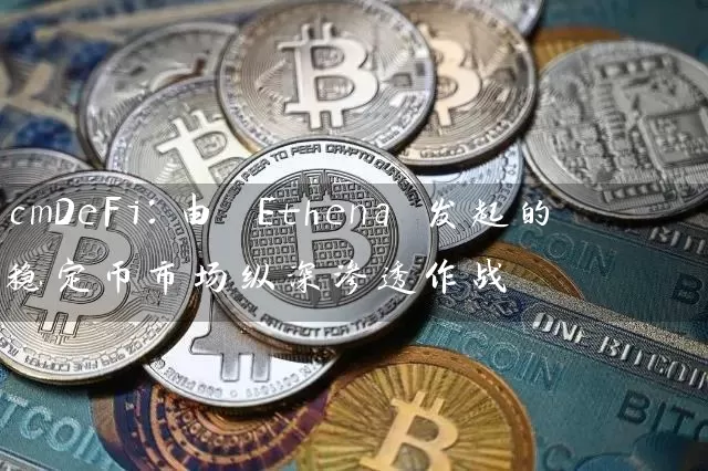 cmDeFi：由 Ethena 发起的稳定币市场纵深渗透作战