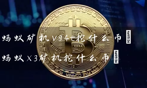 蚂蚁矿机v94t挖什么币(蚂蚁x3矿机挖什么币)