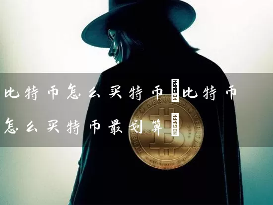 比特币怎么买特币(比特币怎么买特币最划算)