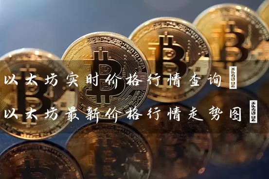 以太坊实时价格行情查询(以太坊最新价格行情走势图)