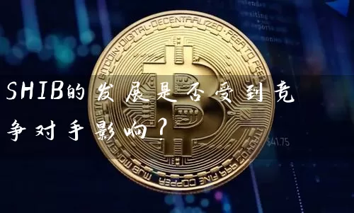 SHIB的发展是否受到竞争对手影响？