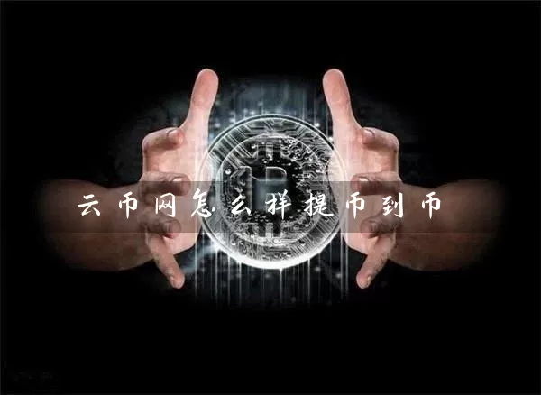 云币网怎么样提币到币