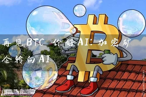 再见BTC 你好AI：加密矿企转向AI