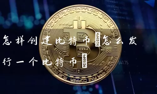 怎样创建比特币(怎么发行一个比特币)