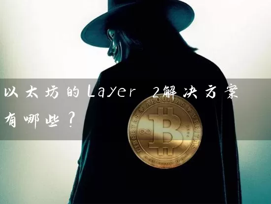以太坊的Layer 2解决方案有哪些？