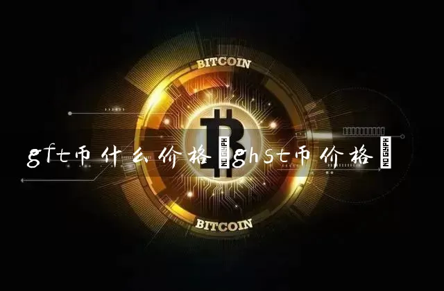 gft币什么价格(ghst币价格)