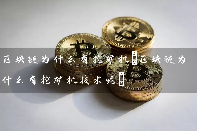 区块链为什么有挖矿机(区块链为什么有挖矿机技术呢)