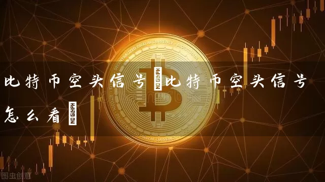 比特币空头信号(比特币空头信号怎么看)
