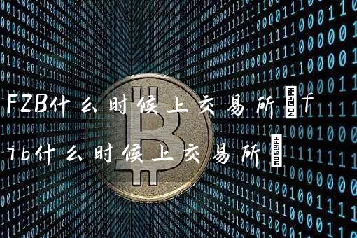 FZB什么时候上交易所(fib什么时候上交易所)