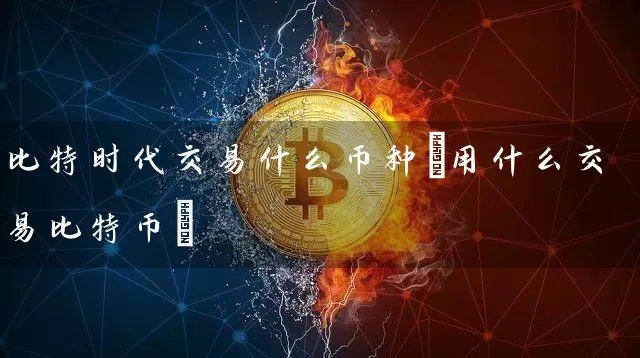 比特时代交易什么币种(用什么交易比特币)