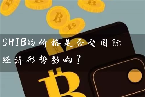 SHIB的价格是否受国际经济形势影响？
