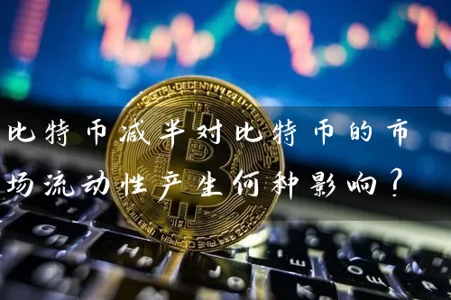 比特币减半对比特币的市场流动性产生何种影响？