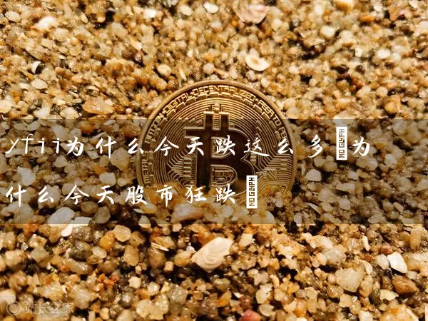 yfii为什么今天跌这么多(为什么今天股市狂跌)