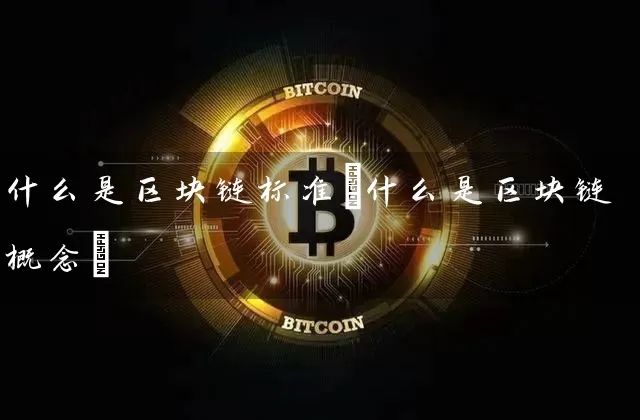 什么是区块链标准(什么是区块链概念)