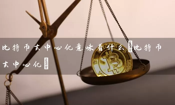 比特币去中心化意味着什么(比特币去中心化)