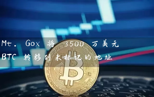 Mt. Gox 将 3500 万美元 BTC 转移到未标记的地址