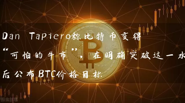 Dan Tapiero称比特币变得“可怕的牛市”，在明确突破这一水平后公布BTC价格目标