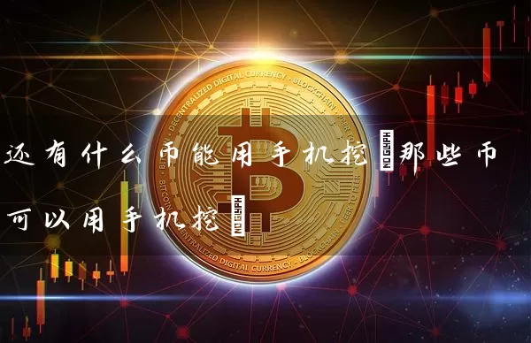 还有什么币能用手机挖(那些币可以用手机挖)