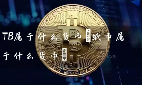 TB属于什么货币(纸币属于什么货币)