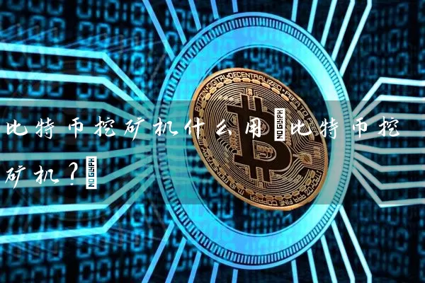 比特币挖矿机什么用(比特币挖矿机?)