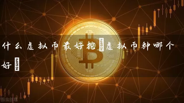 什么虚拟币最好挖(虚拟币种哪个好)