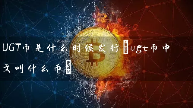 UGT币是什么时候发行(ugt币中文叫什么币)