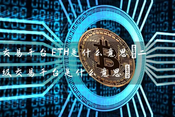 交易平台ETH是什么意思(二级交易平台是什么意思)