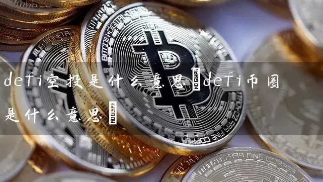 defi空投是什么意思(defi币圈是什么意思)