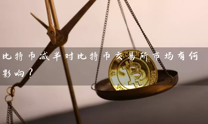 比特币减半对比特币交易所市场有何影响？