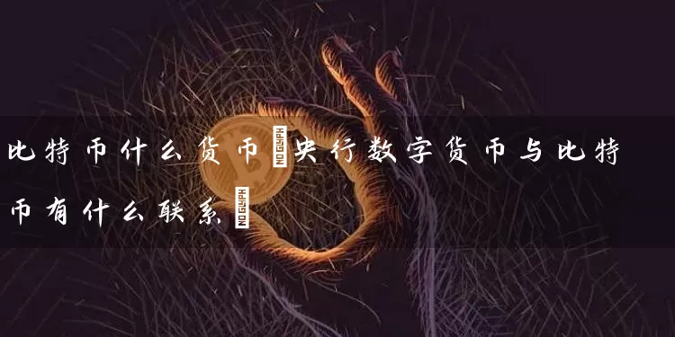 比特币什么货币(央行数字货币与比特币有什么联系)