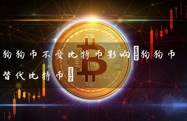 狗狗币不受比特币影响(狗狗币替代比特币)
