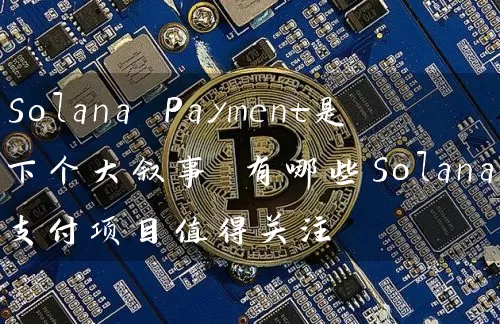 Solana Payment是下个大叙事 有哪些Solana支付项目值得关注