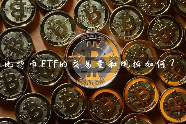比特币ETF的交易量和规模如何？