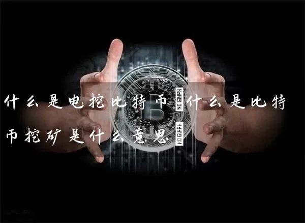 什么是电挖比特币(什么是比特币挖矿是什么意思)