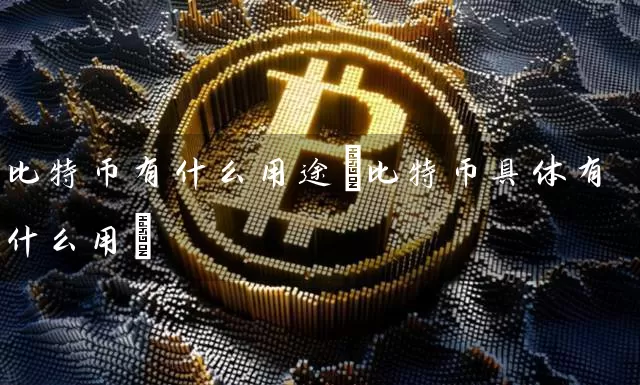 比特币有什么用途(比特币具体有什么用)