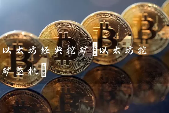 以太坊经典挖矿(以太坊挖矿整机)