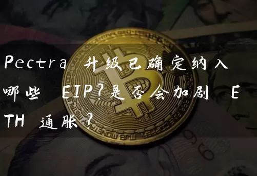 Pectra 升级已确定纳入哪些 EIP？是否会加剧 ETH 通胀？