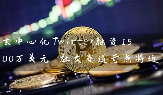 去中心化Twitter融资1500万美元 社交赛道奇点将近？