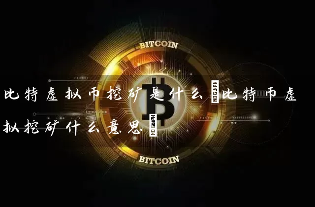比特虚拟币挖矿是什么(比特币虚拟挖矿什么意思)