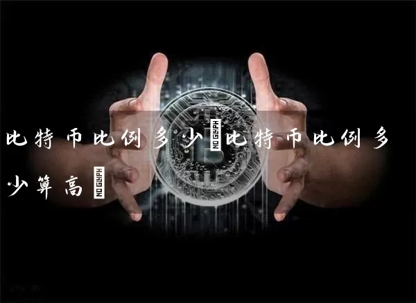 比特币比例多少(比特币比例多少算高)
