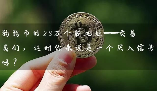 狗狗币的28万个新地址——交易员们，这对你来说是一个买入信号吗？