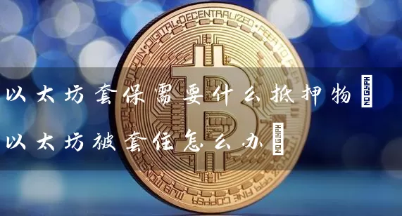 以太坊套保需要什么抵押物(以太坊被套住怎么办)