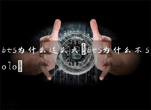 bts为什么这么火(bts为什么不solo)